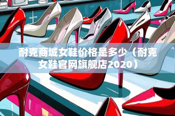 耐克商城女鞋价格是多少（耐克女鞋官网旗舰店2020）