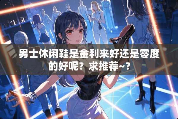 男士休闲鞋是金利来好还是零度的好呢？求推荐~？