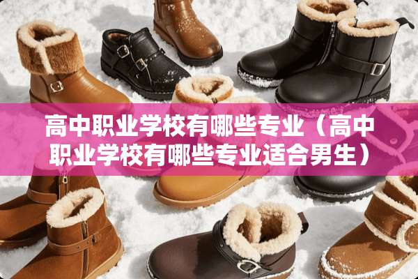 高中职业学校有哪些专业（高中职业学校有哪些专业适合男生）