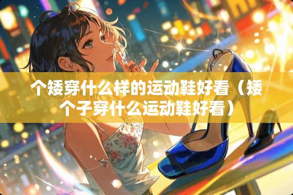 个矮穿什么样的运动鞋好看（矮个子穿什么运动鞋好看）