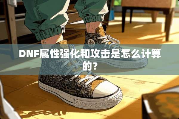 DNF属性强化和攻击是怎么计算的？