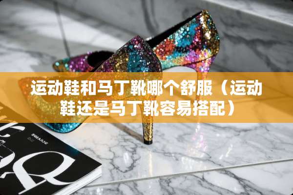 运动鞋和马丁靴哪个舒服（运动鞋还是马丁靴容易搭配）