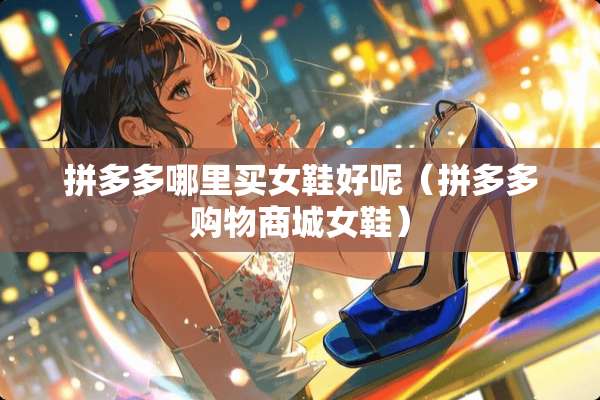 拼多多哪里买女鞋好呢（拼多多购物商城女鞋）