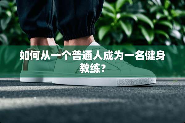 如何从一个普通人成为一名健身教练？