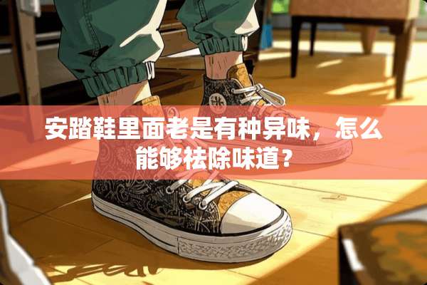 安踏鞋里面老是有种异味，怎么能够祛除味道？