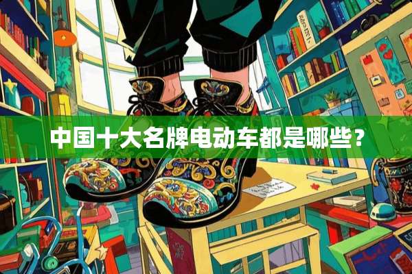中国十大名牌电动车都是哪些？