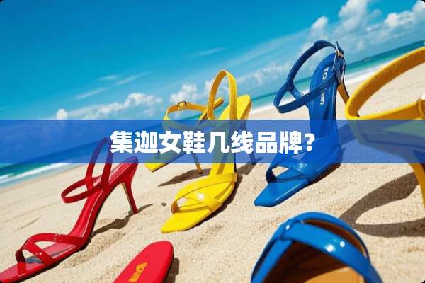 集迦女鞋几线品牌？