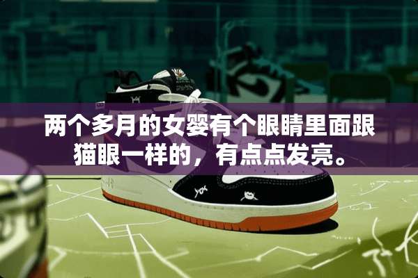 两个多月的女婴有个眼睛里面跟猫眼一样的，有点点发亮。
