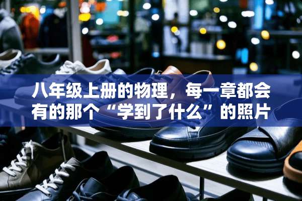 八年级上册的物理，每一章都会有的那个“学到了什么”的照片。求救啊