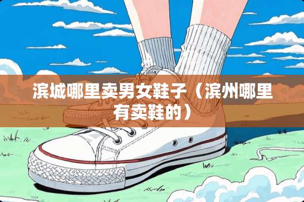 滨城哪里卖男女鞋子（滨州哪里有卖鞋的）