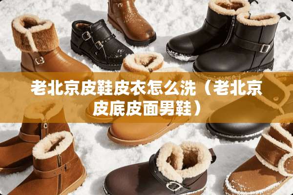 老北京皮鞋皮衣怎么洗（老北京皮底皮面男鞋）