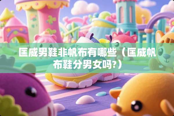 匡威男鞋非帆布有哪些（匡威帆布鞋分男女吗?）