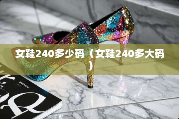 女鞋240多少码（女鞋240多大码）