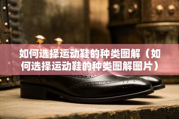 如何选择运动鞋的种类图解（如何选择运动鞋的种类图解图片）