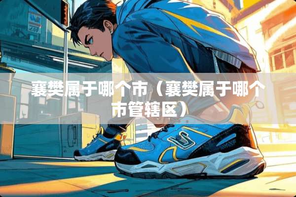 襄樊属于哪个市（襄樊属于哪个市管辖区）