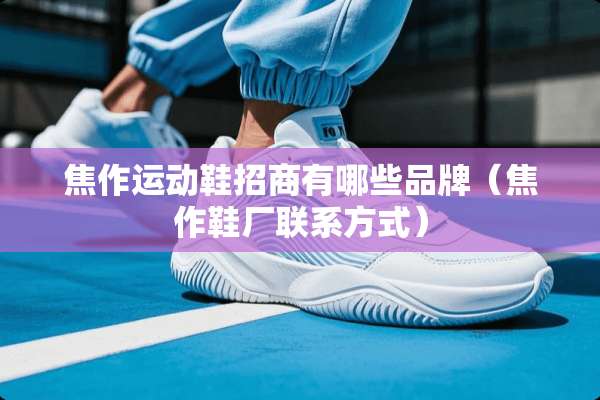 焦作运动鞋招商有哪些品牌（焦作鞋厂联系方式）