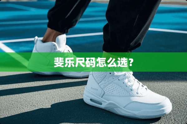 斐乐尺码怎么选？