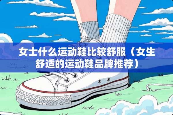 女士什么运动鞋比较舒服（女生舒适的运动鞋品牌推荐）