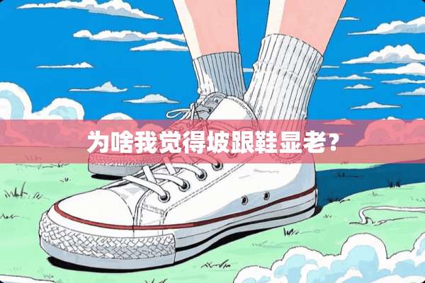 为啥我觉得坡跟鞋显老？