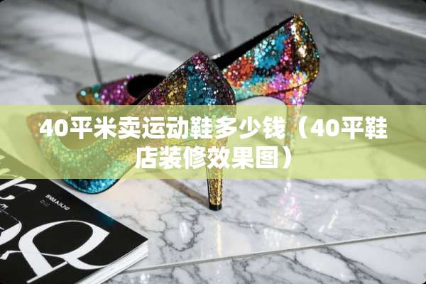 40平米卖运动鞋多少钱（40平鞋店装修效果图）
