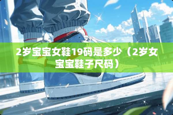 2岁宝宝女鞋19码是多少（2岁女宝宝鞋子尺码）