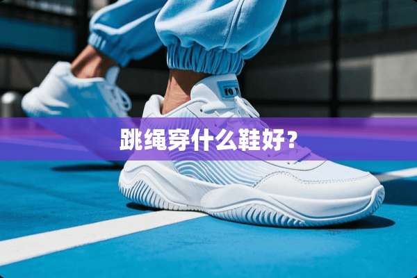 跳绳穿什么鞋好？