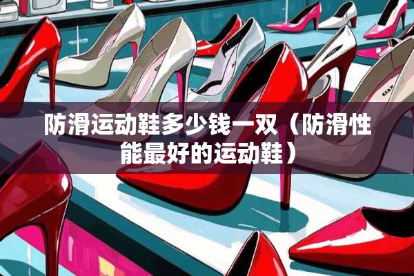 防滑运动鞋多少钱一双（防滑性能最好的运动鞋）