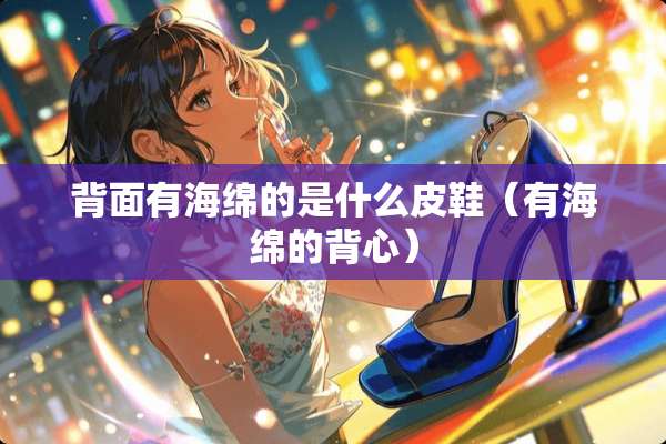 背面有海绵的是什么皮鞋（有海绵的背心）