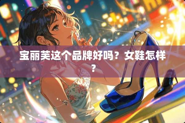 宝丽芙这个品牌好吗？女鞋怎样？
