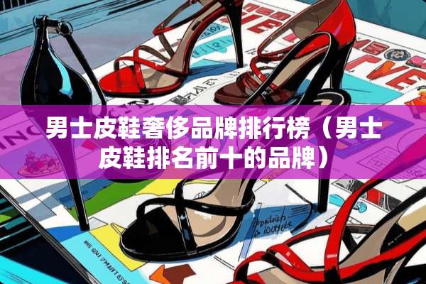 男士皮鞋奢侈品牌排行榜（男士皮鞋排名前十的品牌）