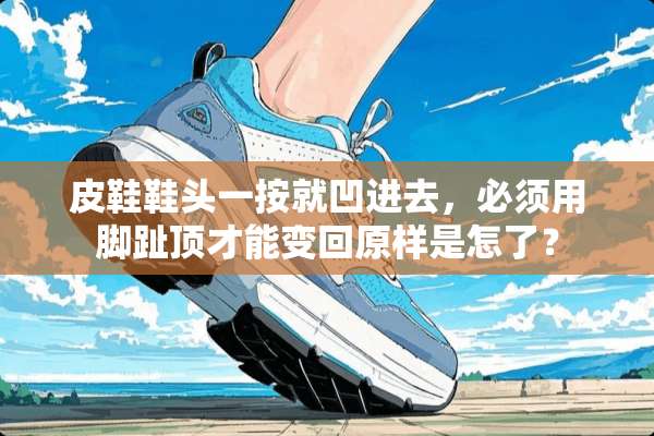 皮鞋鞋头一按就凹进去，必须用脚趾顶才能变回原样是怎了？