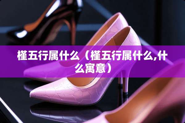槿五行属什么（槿五行属什么,什么寓意）