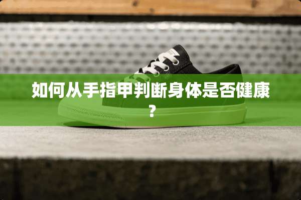 如何从手指甲判断身体是否健康？