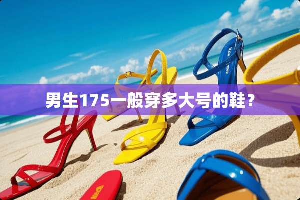 男生175一般穿多大号的鞋？