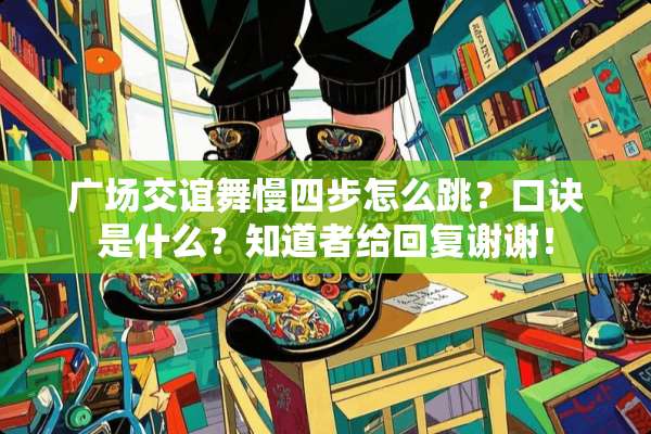 广场交谊舞慢四步怎么跳？口诀是什么？知道者给回复谢谢！
