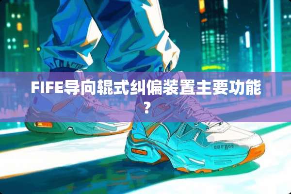 FIFE导向辊式纠偏装置主要功能？