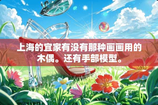 上海的宜家有没有那种画画用的木偶。还有手部模型。