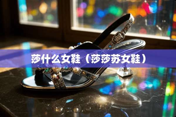 莎什么女鞋（莎莎苏女鞋）