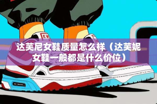 达芙尼女鞋质量怎么样（达芙妮女鞋一般都是什么价位）