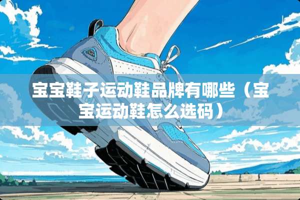 宝宝鞋子运动鞋品牌有哪些（宝宝运动鞋怎么选码）