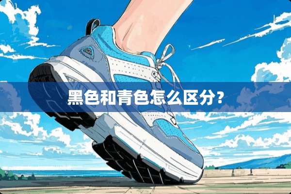 黑色和青色怎么区分？