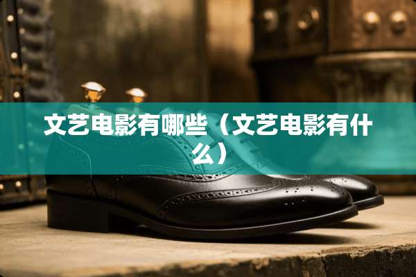 文艺电影有哪些（文艺电影有什么）