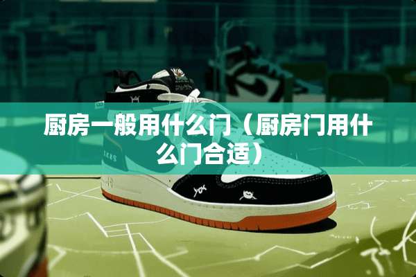 厨房一般用什么门（厨房门用什么门合适）