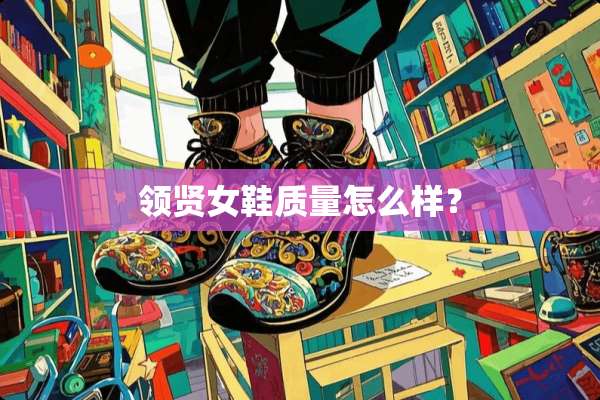 领贤女鞋质量怎么样？