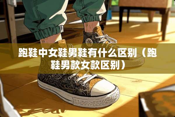跑鞋中女鞋男鞋有什么区别（跑鞋男款女款区别）