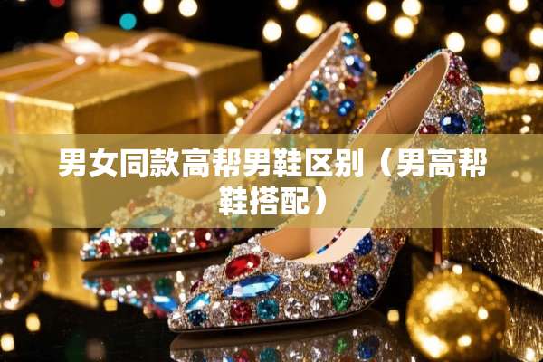 男女同款高帮男鞋区别（男高帮鞋搭配）