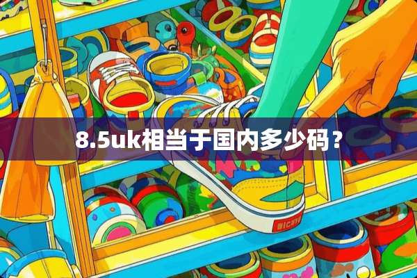 8.5uk相当于国内多少码？