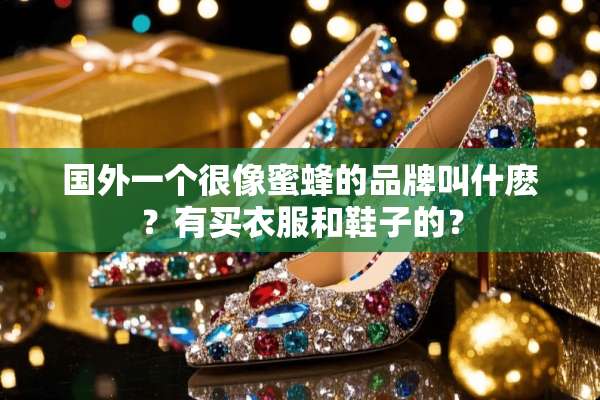 国外一个很像蜜蜂的品牌叫什麽？有买衣服和鞋子的？
