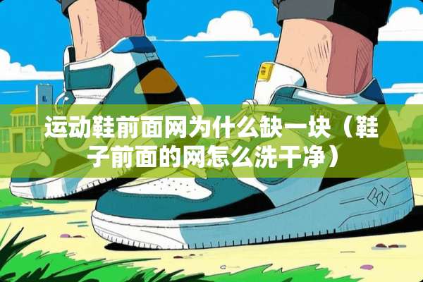 运动鞋前面网为什么缺一块（鞋子前面的网怎么洗干净）