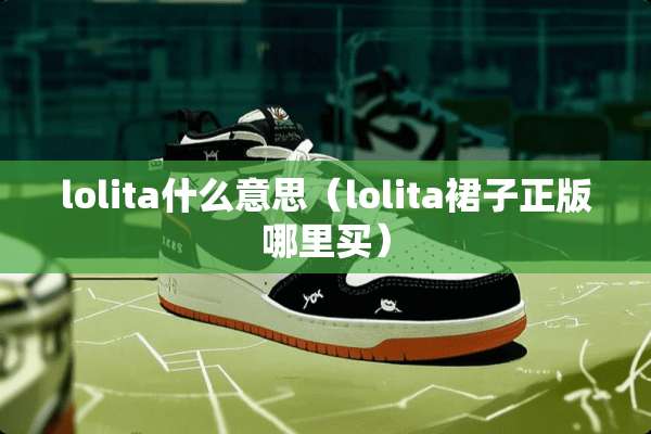 lolita什么意思（lolita裙子正版哪里买）